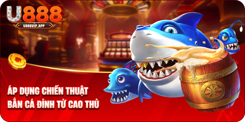 Áp dụng chiến thuật bắn cá đỉnh từ cao thủ