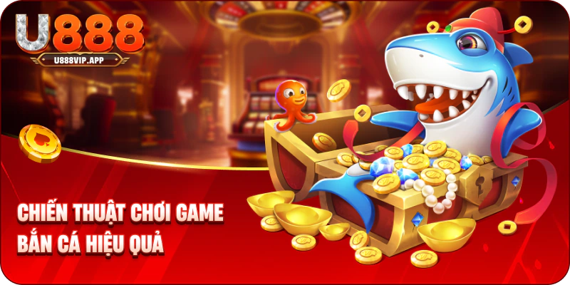 Chiến thuật chơi game bắn cá hiệu quả